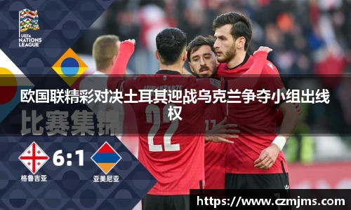 欧国联精彩对决土耳其迎战乌克兰争夺小组出线权